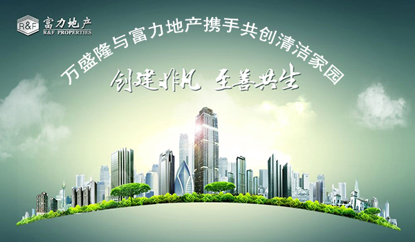 萬(wàn)盛隆與富力地產(chǎn)攜手共創(chuàng)清潔家園
